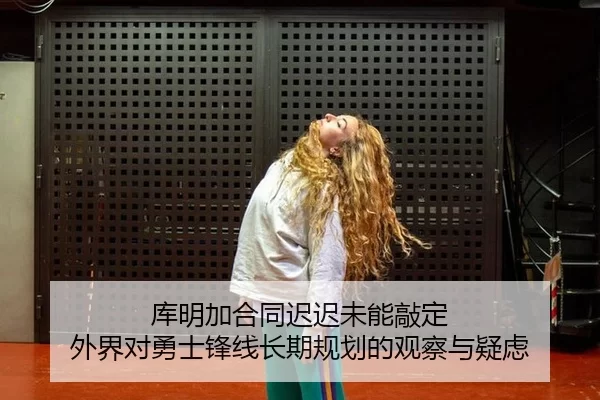 库明加合同迟迟未能敲定 外界对勇士锋线长期规划的观察与疑虑